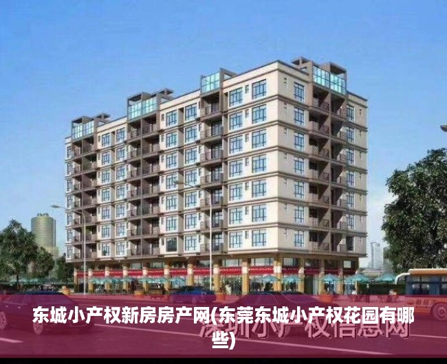 东城小产权新房房产网(东莞东城小产权花园有哪些) 东城小产权新房房产网(东莞东城小产权花园有哪些)