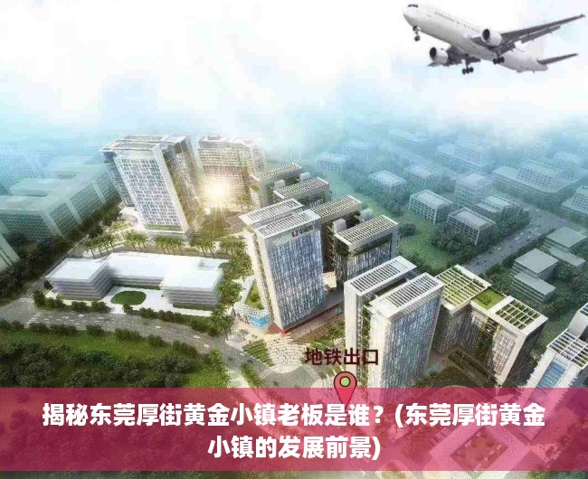 揭秘东莞厚街黄金小镇老板是谁？(东莞厚街黄金小镇的发展前景)