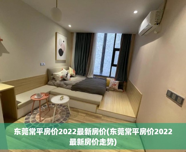 东莞常平房价2022最新房价(东莞常平房价2022最新房价走势)
