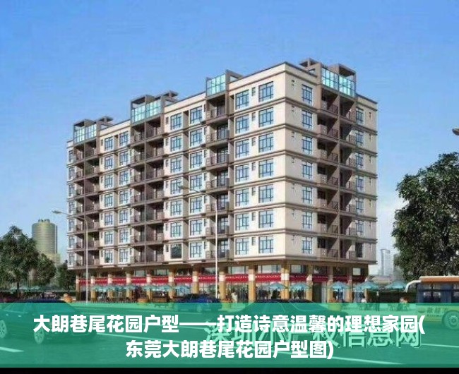 大朗巷尾花园户型——打造诗意温馨的理想家园(东莞大朗巷尾花园户型图)