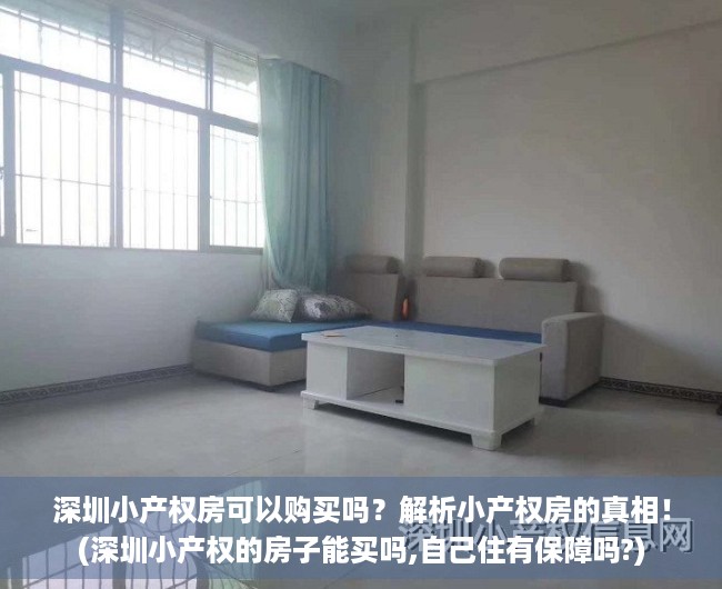 深圳小产权房可以购买吗？解析小产权房的真相！(深圳小产权的房子能买吗,自己住有保障吗?)