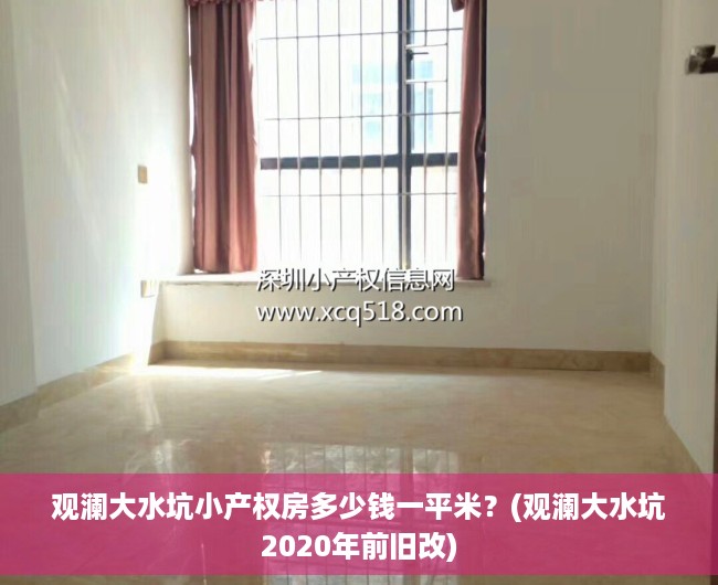 观澜大水坑小产权房多少钱一平米？(观澜大水坑2020年前旧改)