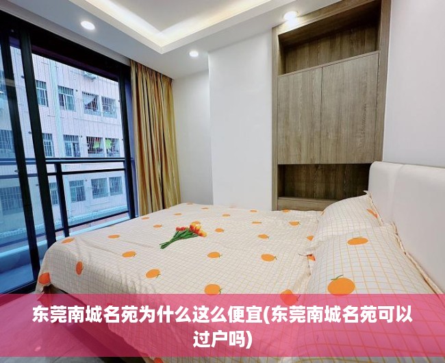 东莞南城名苑为什么这么便宜(东莞南城名苑可以过户吗) 东莞南城名苑为什么这么便宜(东莞南城名苑可以过户吗)