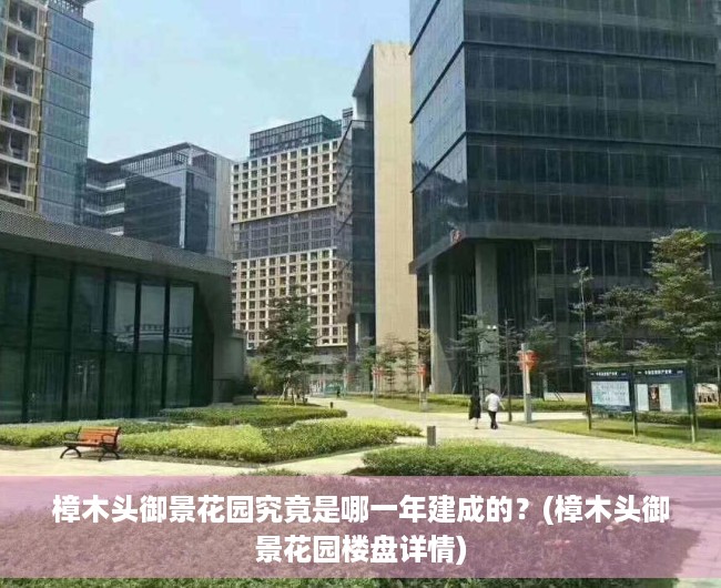 樟木头御景花园究竟是哪一年建成的？(樟木头御景花园楼盘详情)