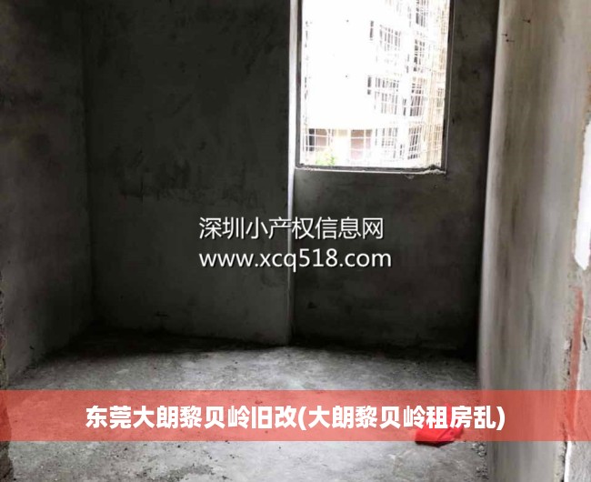 东莞大朗黎贝岭旧改(大朗黎贝岭租房乱) 东莞大朗黎贝岭旧改(大朗黎贝岭租房乱)