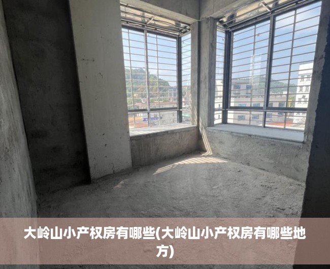大岭山小产权房有哪些(大岭山小产权房有哪些地方) 大岭山小产权房有哪些(大岭山小产权房有哪些地方)