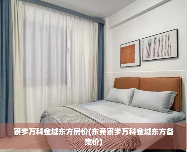 寮步万科金域东方房价(东莞寮步万科金域东方备案价) 寮步万科金域东方房价(东莞寮步万科金域东方备案价)