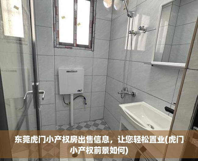 东莞虎门小产权房出售信息，让您轻松置业(虎门小产权前景如何)