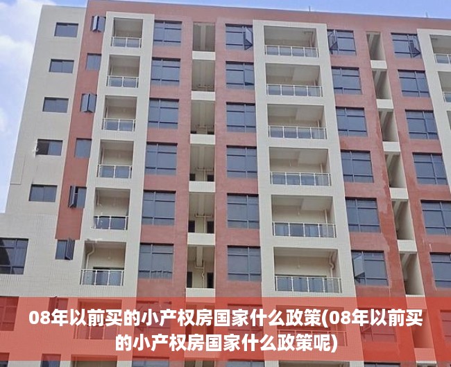 08年以前买的小产权房国家什么政策(08年以前买的小产权房国家什么政策呢) 08年以前买的小产权房国家什么政策(08年以前买的小产权房国家什么政策呢)
