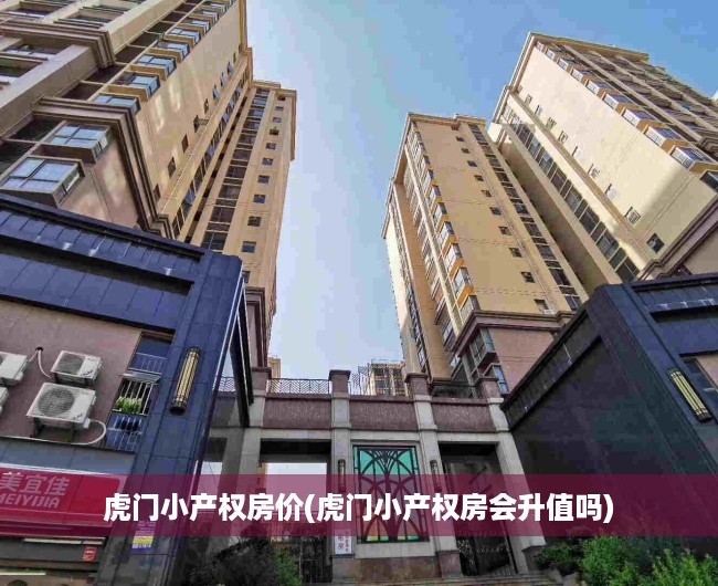 虎门小产权房价(虎门小产权房会升值吗)