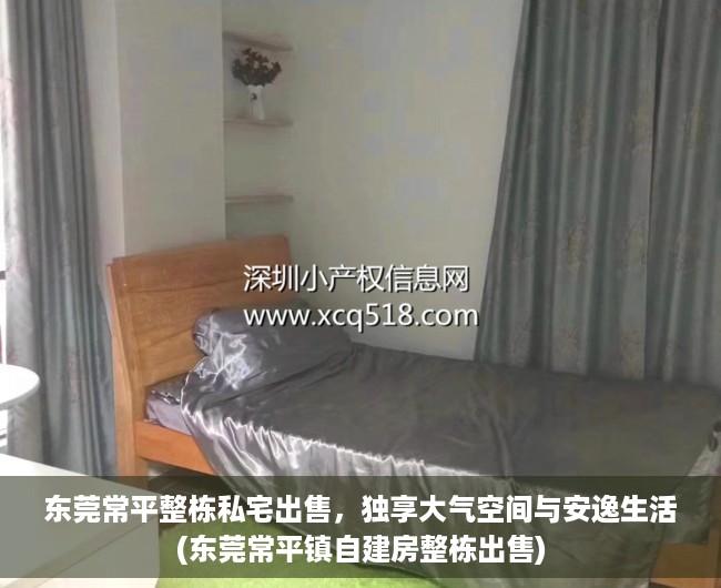 东莞常平整栋私宅出售，独享大气空间与安逸生活(东莞常平镇自建房整栋出售)