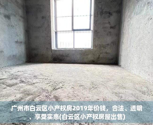 广州市白云区小产权房2019年价钱，合法、透明、享受实惠(白云区小产权房屋出售)