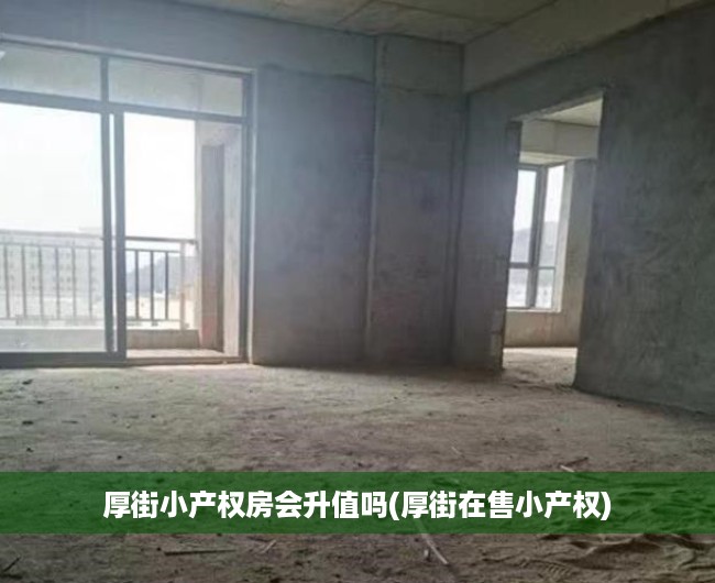 厚街小产权房会升值吗(厚街在售小产权) 厚街小产权房会升值吗(厚街在售小产权)