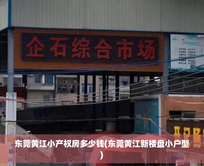 东莞黄江小产权房多少钱(东莞黄江新楼盘小户型) 东莞黄江小产权房多少钱(东莞黄江新楼盘小户型)