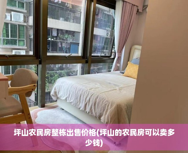 坪山农民房整栋出售价格(坪山的农民房可以卖多少钱) 坪山农民房整栋出售价格(坪山的农民房可以卖多少钱)