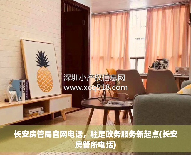 长安房管局官网电话，驻足政务服务新起点(长安房管所电话)
