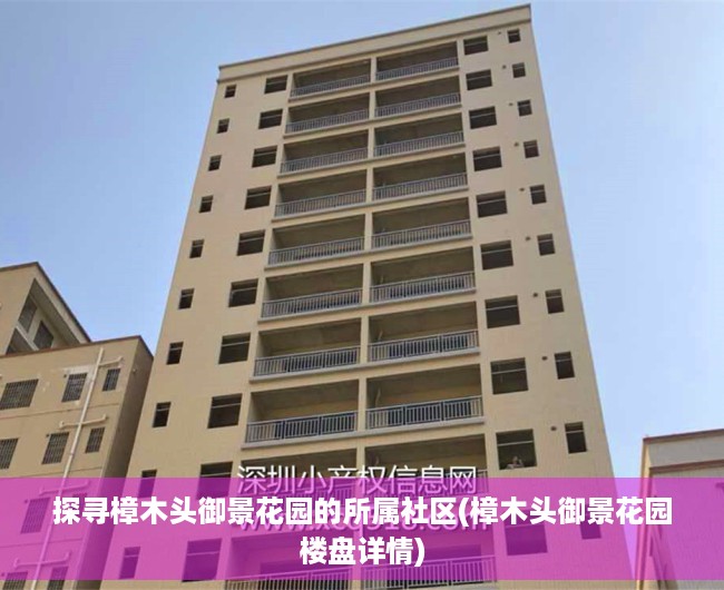 探寻樟木头御景花园的所属社区(樟木头御景花园楼盘详情)