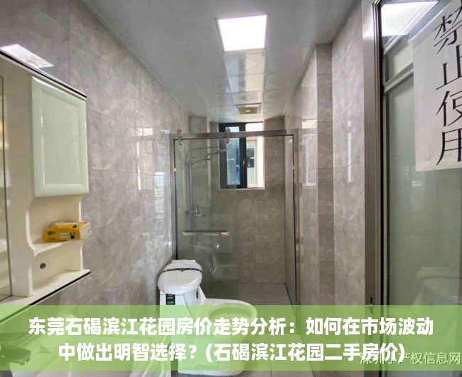 东莞石碣滨江花园房价走势分析：如何在市场波动中做出明智选择？(石碣滨江花园二手房价)