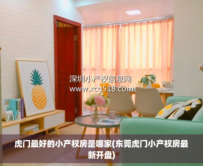 虎门最好的小产权房是哪家(东莞虎门小产权房最新开盘) 虎门最好的小产权房是哪家(东莞虎门小产权房最新开盘)