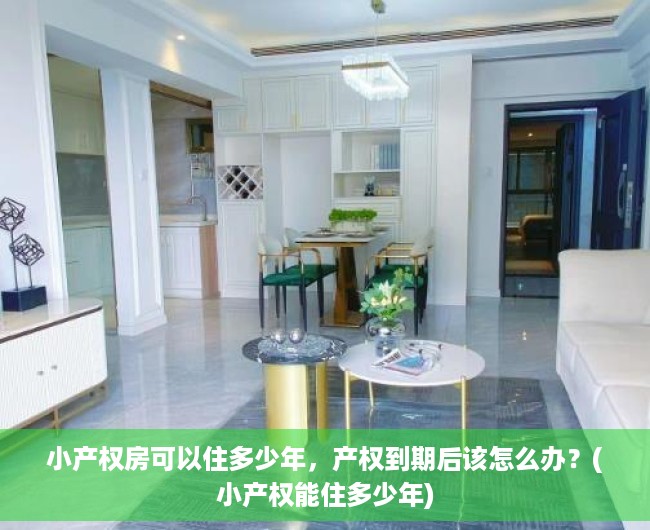 小产权房可以住多少年，产权到期后该怎么办？(小产权能住多少年)