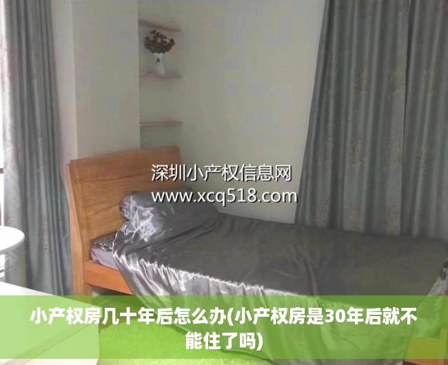 小产权房几十年后怎么办(小产权房是30年后就不能住了吗) 小产权房几十年后怎么办(小产权房是30年后就不能住了吗)