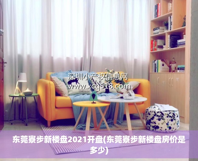 东莞寮步新楼盘2021开盘(东莞寮步新楼盘房价是多少) 东莞寮步新楼盘2021开盘(东莞寮步新楼盘房价是多少)