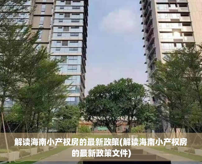 解读海南小产权房的最新政策(解读海南小产权房的最新政策文件)