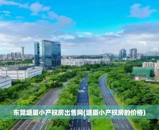 东莞塘厦小产权房出售网(塘厦小产权房的价格) 东莞塘厦小产权房出售网(塘厦小产权房的价格)