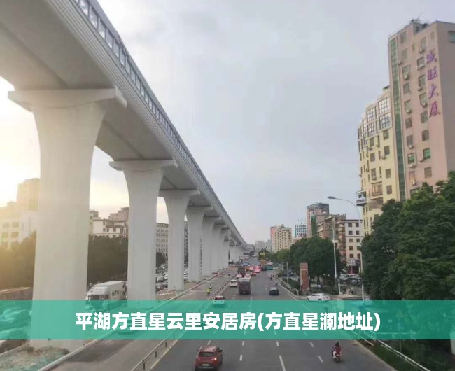 平湖方直星云里安居房(方直星澜地址)