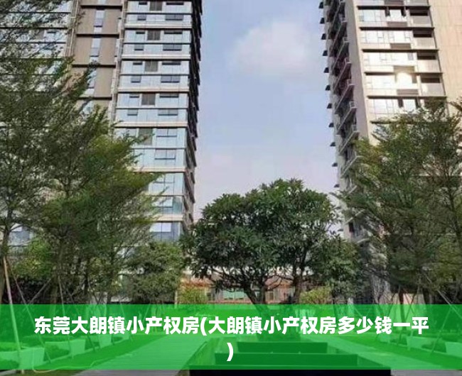 东莞大朗镇小产权房(大朗镇小产权房多少钱一平) 东莞大朗镇小产权房(大朗镇小产权房多少钱一平)