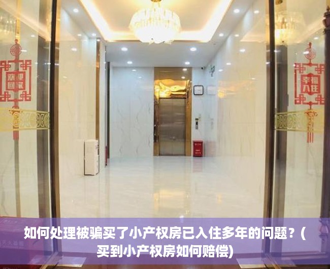 如何处理被骗买了小产权房已入住多年的问题？(买到小产权房如何赔偿)