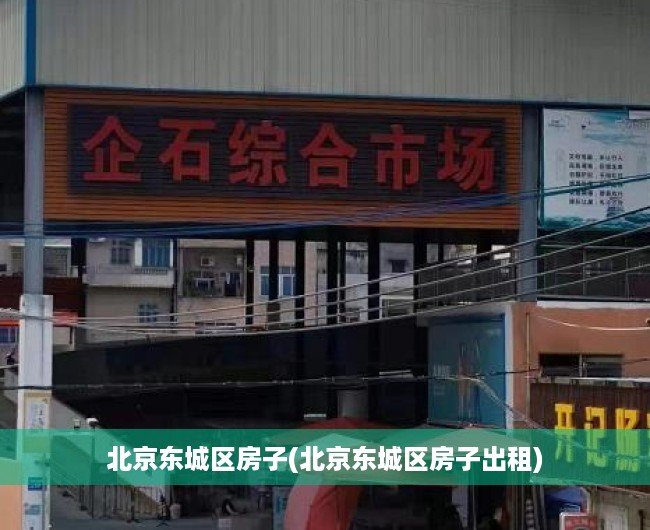 北京东城区房子(北京东城区房子出租) 北京东城区房子(北京东城区房子出租)