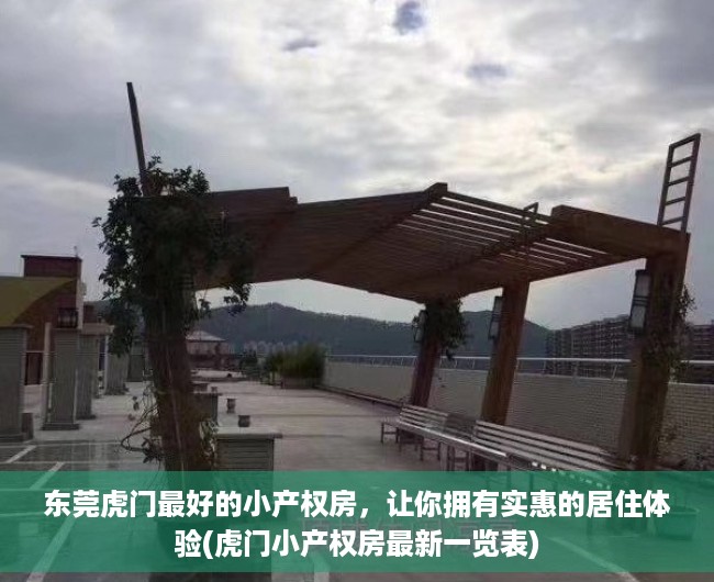 东莞虎门最好的小产权房，让你拥有实惠的居住体验(虎门小产权房最新一览表)