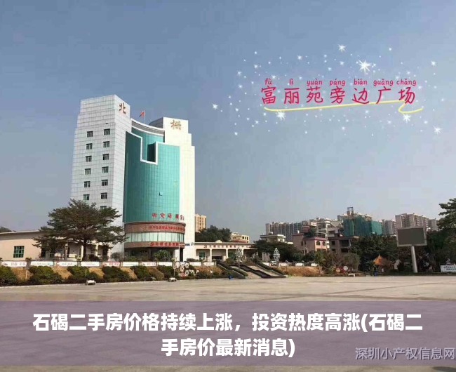 石碣二手房价格持续上涨，投资热度高涨(石碣二手房价最新消息)