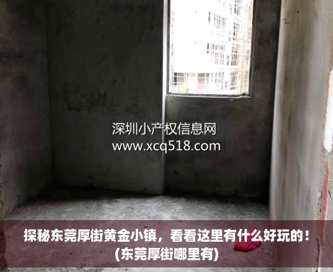 探秘东莞厚街黄金小镇，看看这里有什么好玩的！(东莞厚街哪里有)