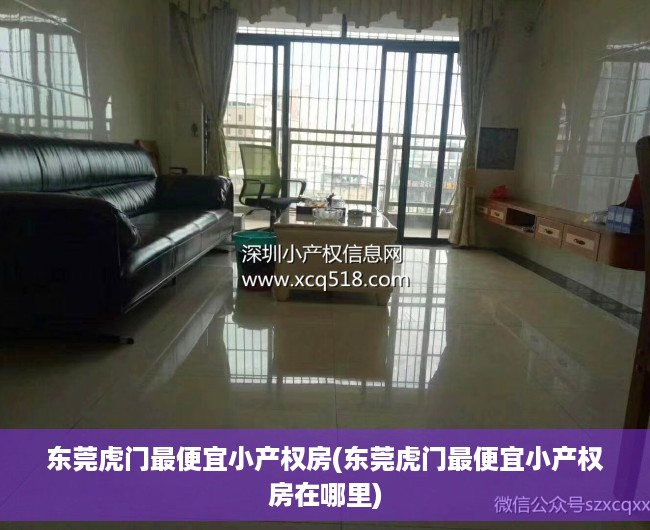 东莞虎门最便宜小产权房(东莞虎门最便宜小产权房在哪里) 东莞虎门最便宜小产权房(东莞虎门最便宜小产权房在哪里)