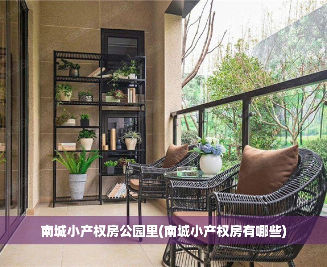 南城小产权房公园里(南城小产权房有哪些) 南城小产权房公园里(南城小产权房有哪些)