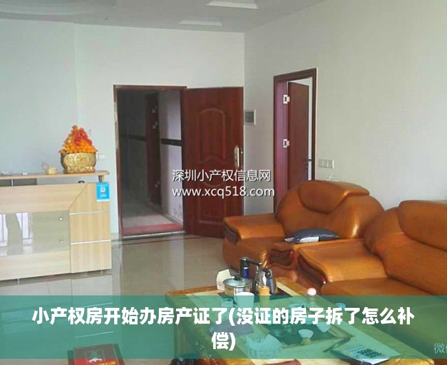 小产权房开始办房产证了(没证的房子拆了怎么补偿) 小产权房开始办房产证了(没证的房子拆了怎么补偿)
