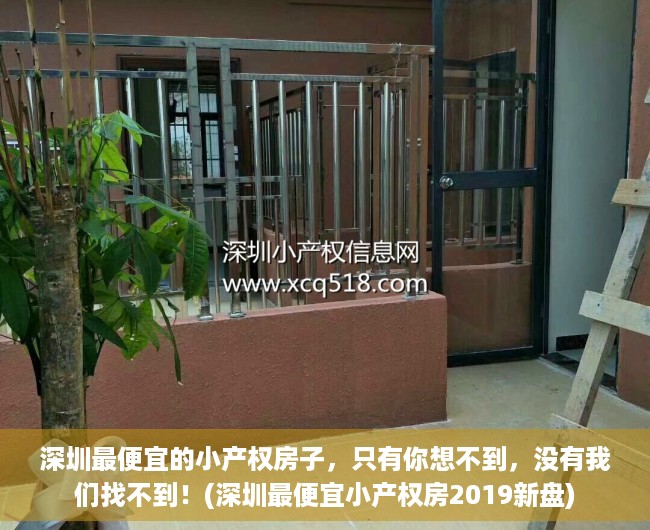 深圳最便宜的小产权房子，只有你想不到，没有我们找不到！(深圳最便宜小产权房2019新盘)