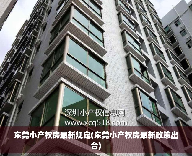 东莞小产权房最新规定(东莞小产权房最新政策出台) 东莞小产权房最新规定(东莞小产权房最新政策出台)