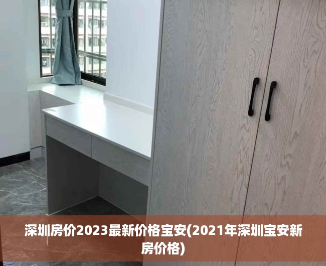 深圳房价2023最新价格宝安(2021年深圳宝安新房价格) 深圳房价2023最新价格宝安(2021年深圳宝安新房价格)