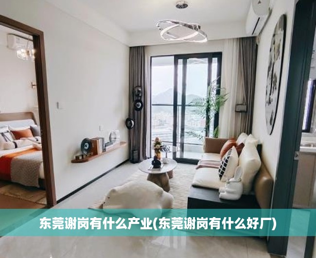 东莞谢岗有什么产业(东莞谢岗有什么好厂) 东莞谢岗有什么产业(东莞谢岗有什么好厂)