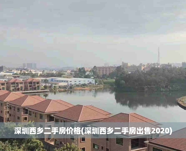 深圳西乡二手房价格(深圳西乡二手房出售2020) 深圳西乡二手房价格(深圳西乡二手房出售2020)