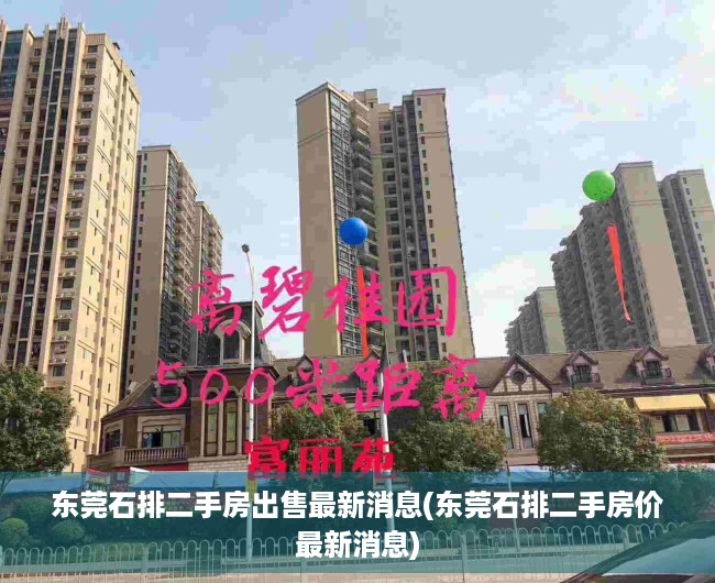 东莞石排二手房出售最新消息(东莞石排二手房价最新消息) 东莞石排二手房出售最新消息(东莞石排二手房价最新消息)
