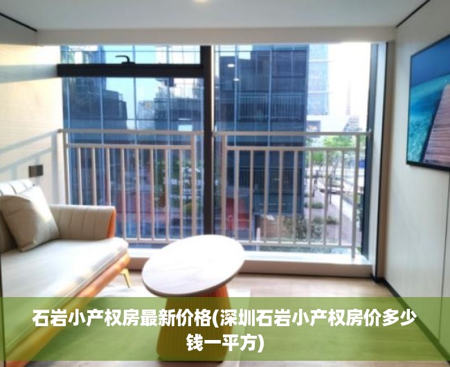 石岩小产权房最新价格(深圳石岩小产权房价多少钱一平方) 石岩小产权房最新价格(深圳石岩小产权房价多少钱一平方)