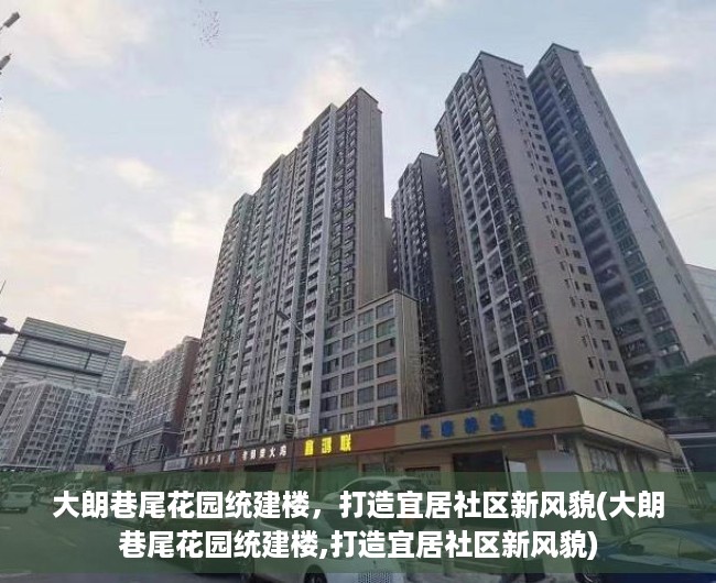 大朗巷尾花园统建楼，打造宜居社区新风貌(大朗巷尾花园统建楼,打造宜居社区新风貌)