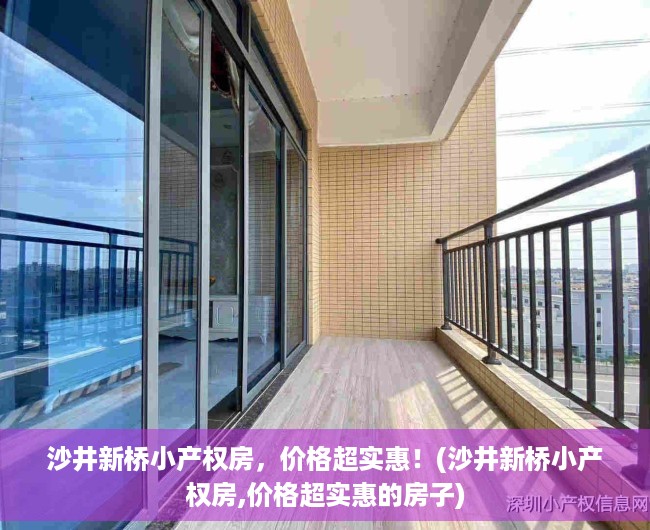 沙井新桥小产权房，价格超实惠！(沙井新桥小产权房,价格超实惠的房子)