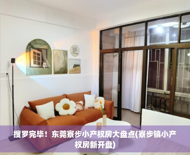 搜罗完毕！东莞寮步小产权房大盘点(寮步镇小产权房新开盘)