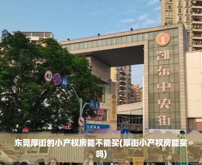 东莞厚街的小产权房能不能买(厚街小产权房能买吗) 东莞厚街的小产权房能不能买(厚街小产权房能买吗)