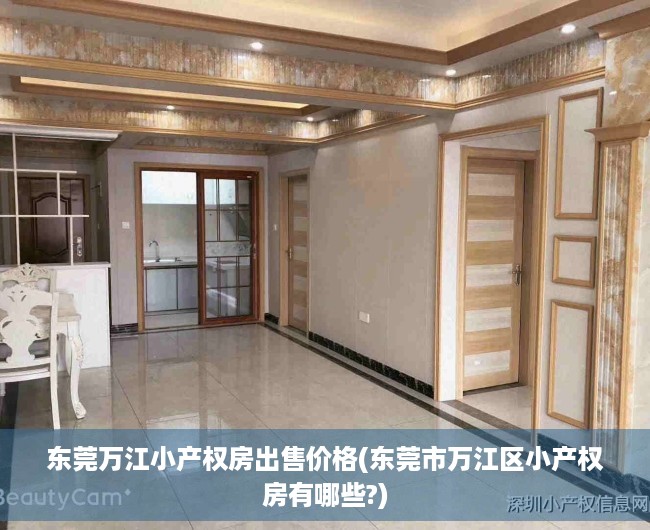 东莞万江小产权房出售价格(东莞市万江区小产权房有哪些?) 东莞万江小产权房出售价格(东莞市万江区小产权房有哪些?)